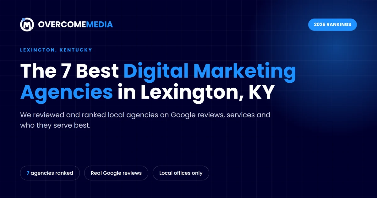 The 7 best digital marketing agencies in Lexington, KY for 2026, ranked by Overcome Media