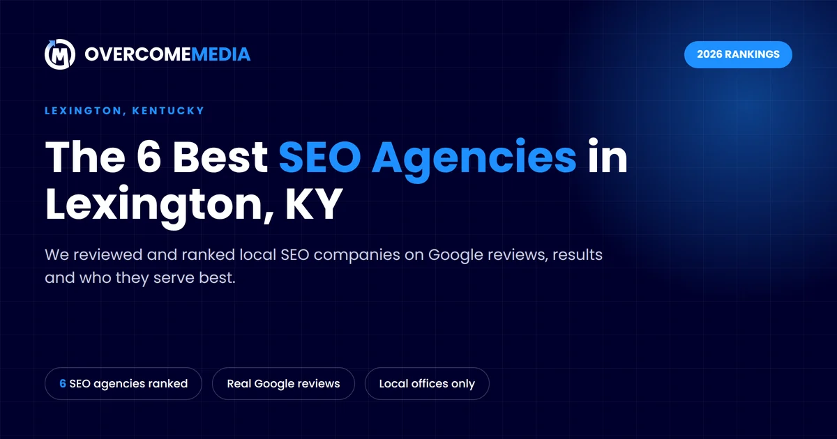 The 6 best SEO agencies in Lexington, KY for 2026, ranked by Overcome Media