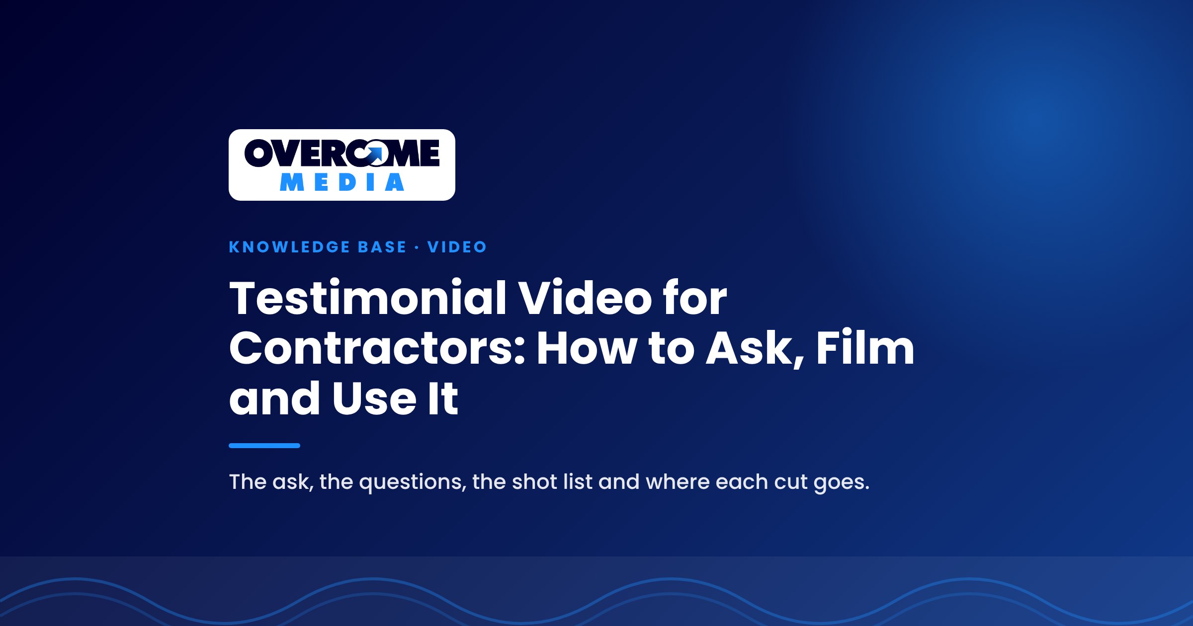 Overcome Media Knowledge Base cover for testimonial video for contractors, covering how to ask, the interview questions, the shot list and where each cut goes